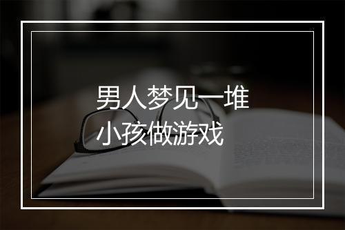 男人梦见一堆小孩做游戏