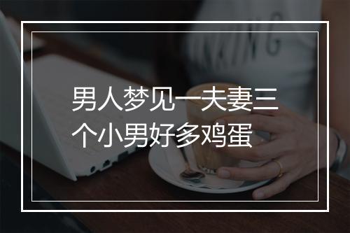 男人梦见一夫妻三个小男好多鸡蛋