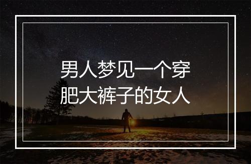 男人梦见一个穿肥大裤子的女人