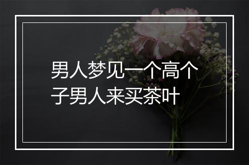 男人梦见一个高个子男人来买茶叶