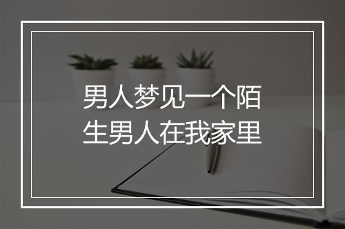 男人梦见一个陌生男人在我家里