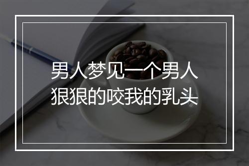 男人梦见一个男人狠狠的咬我的乳头