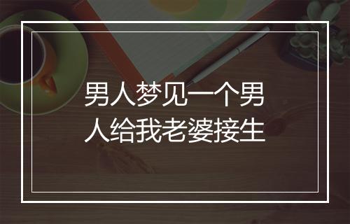 男人梦见一个男人给我老婆接生