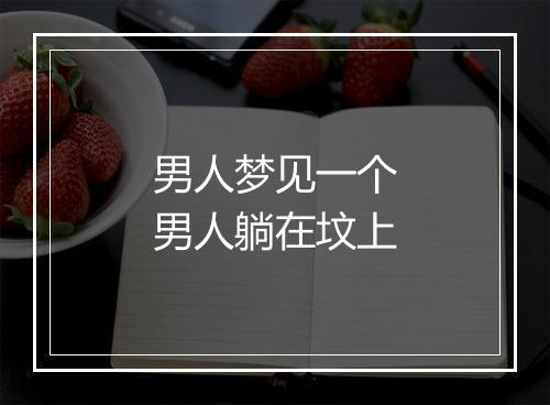 男人梦见一个男人躺在坟上