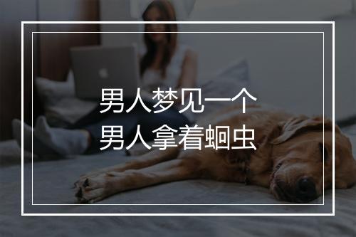 男人梦见一个男人拿着蛔虫