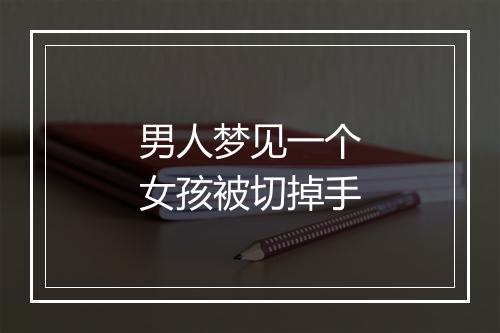 男人梦见一个女孩被切掉手