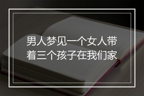 男人梦见一个女人带着三个孩子在我们家