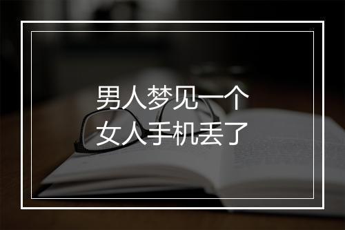 男人梦见一个女人手机丢了