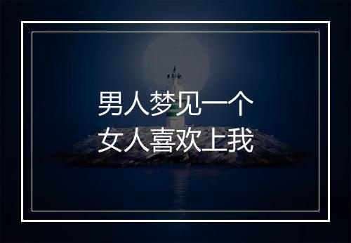 男人梦见一个女人喜欢上我