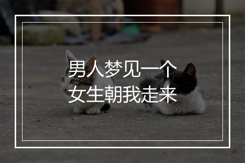 男人梦见一个女生朝我走来