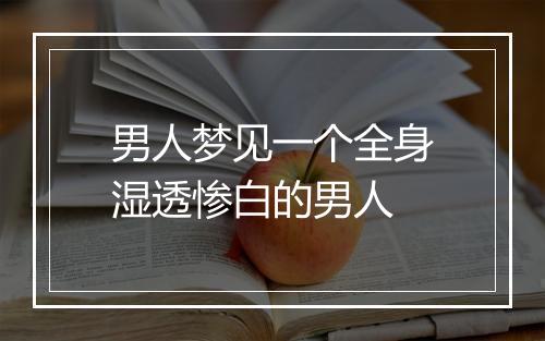 男人梦见一个全身湿透惨白的男人