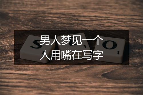 男人梦见一个人用嘴在写字