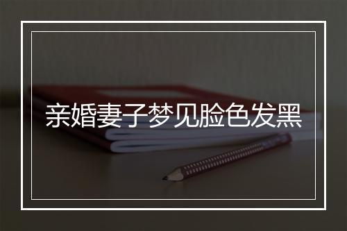 亲婚妻子梦见脸色发黑