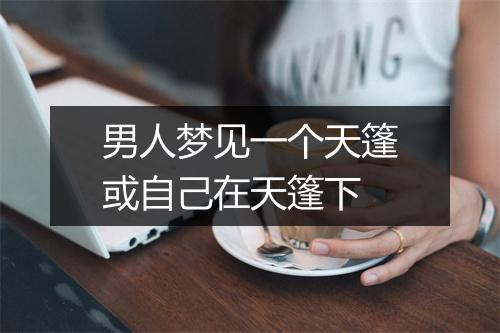 男人梦见一个天篷或自己在天篷下