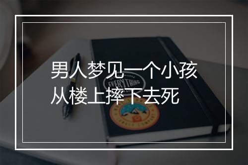 男人梦见一个小孩从楼上摔下去死