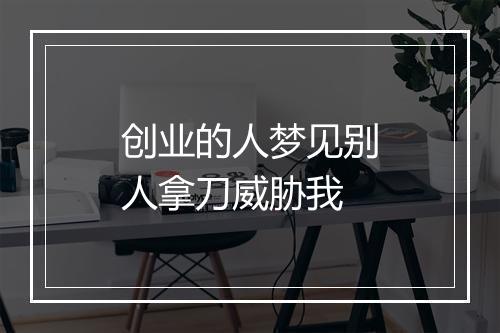 创业的人梦见别人拿刀威胁我