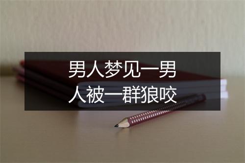 男人梦见一男人被一群狼咬