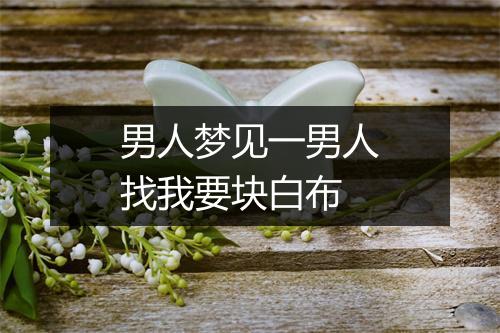 男人梦见一男人找我要块白布