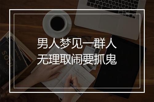 男人梦见一群人无理取闹要抓鬼