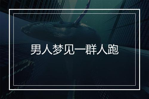 男人梦见一群人跑