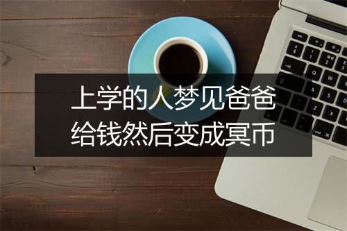 上学的人梦见爸爸给钱然后变成冥币