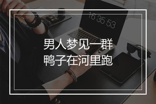 男人梦见一群鸭子在河里跑