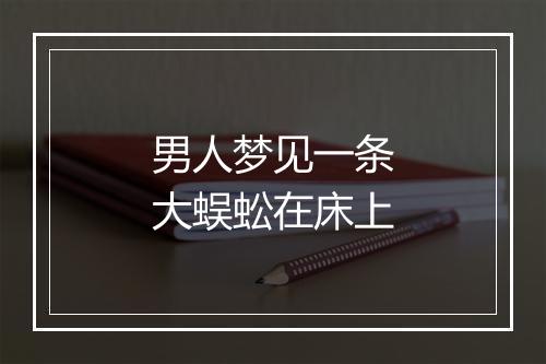 男人梦见一条大蜈蚣在床上