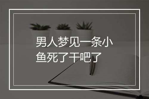 男人梦见一条小鱼死了干吧了