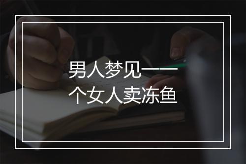 男人梦见一一个女人卖冻鱼