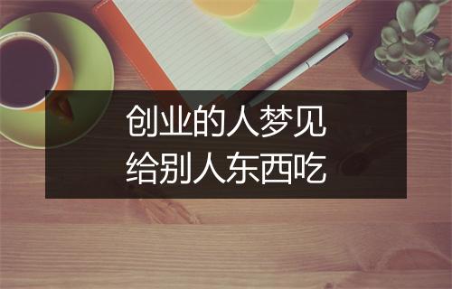 创业的人梦见给别人东西吃