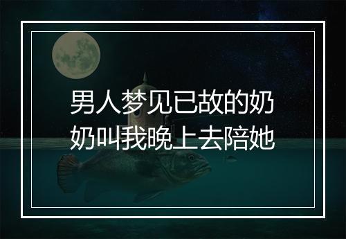 男人梦见已故的奶奶叫我晚上去陪她