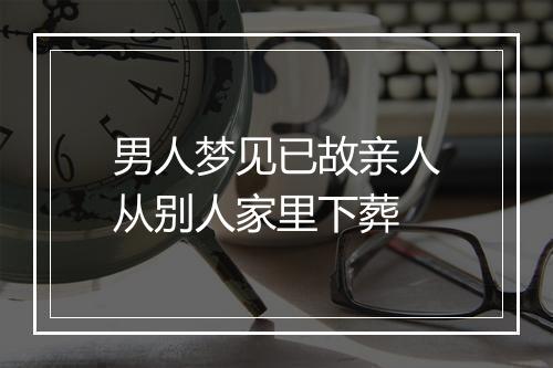 男人梦见已故亲人从别人家里下葬