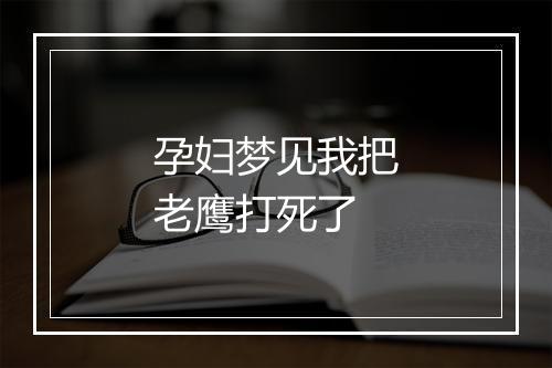 孕妇梦见我把老鹰打死了