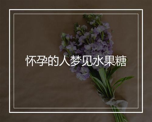 怀孕的人梦见水果糖