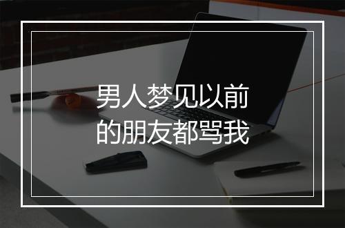 男人梦见以前的朋友都骂我