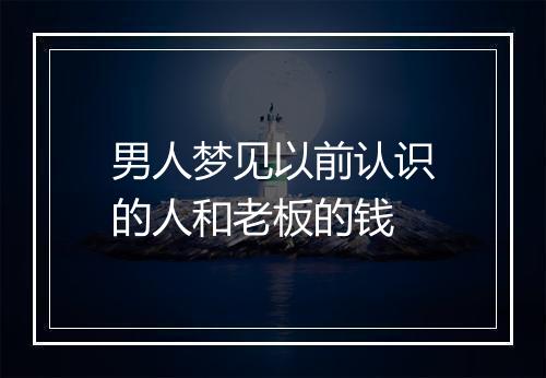 男人梦见以前认识的人和老板的钱