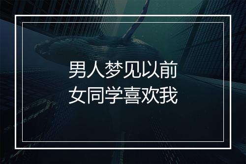 男人梦见以前女同学喜欢我