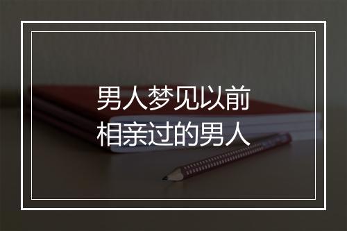 男人梦见以前相亲过的男人