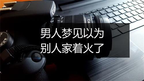 男人梦见以为别人家着火了