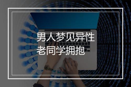 男人梦见异性老同学拥抱