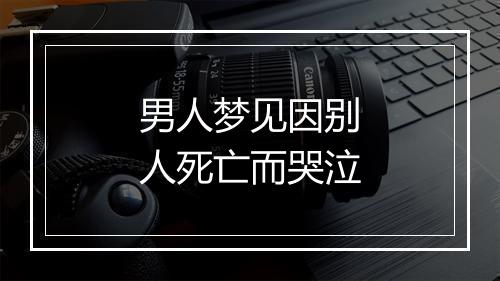 男人梦见因别人死亡而哭泣