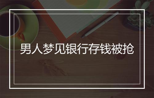 男人梦见银行存钱被抢