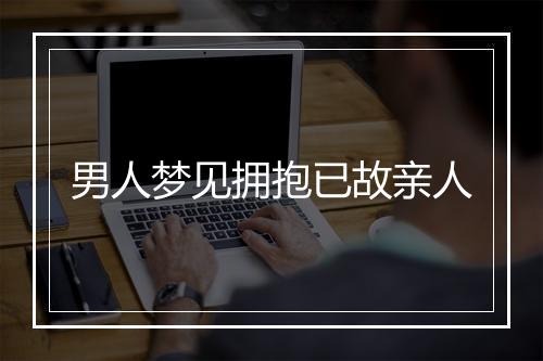 男人梦见拥抱已故亲人