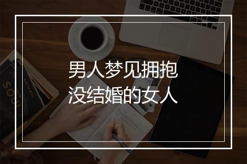 男人梦见拥抱没结婚的女人