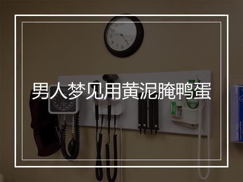 男人梦见用黄泥腌鸭蛋