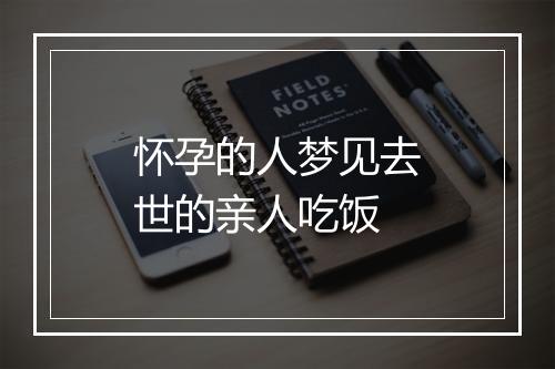 怀孕的人梦见去世的亲人吃饭