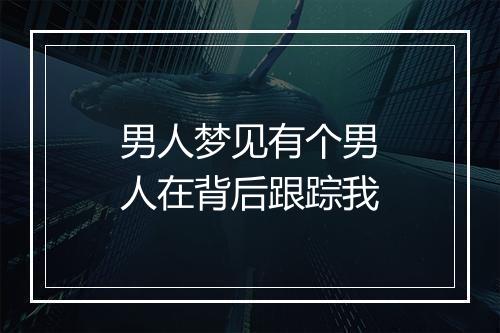 男人梦见有个男人在背后跟踪我