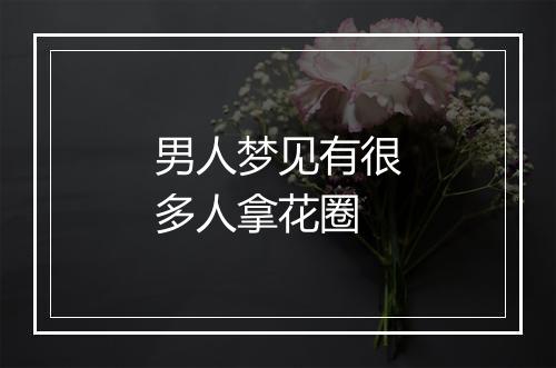 男人梦见有很多人拿花圈