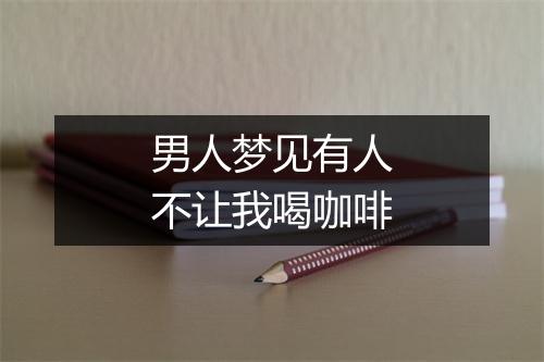 男人梦见有人不让我喝咖啡