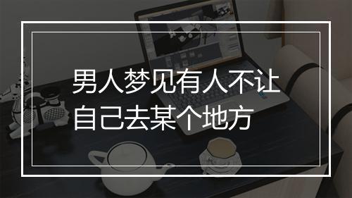 男人梦见有人不让自己去某个地方